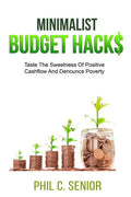 Minimalist Budget Hacks: Taste The Sweetness Of Positive Cashflow And Denounce Poverty - Paperback