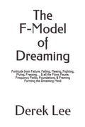 The F-Model of Dreaming: Fortitude from Failure, Falling, Fleeing, Fighting, Flying, Freezing... & all the Flora, Fauna, Frequency Fields, Foun - Paperback