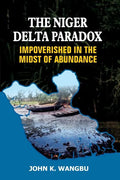 The Niger Delta Paradox: Impoverished in the Midst of Abundance - Paperback