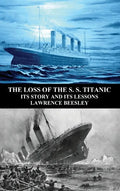 The Loss of the S. S. Titanic: Its Story and Its Lessons - Hardcover
