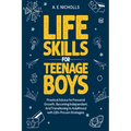 Life Skills for Teenage Boys: Practical Advice for Personal Growth, Becoming Independent, and Transitioning to Adulthood with 100+ Proven Strategies - Paperback
