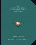 The Secret Rituals of the Adoptive Rite of Freemasonry - Paperback