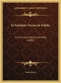 In Solidum Versus in Solido: A Civil-Law Literary Curiosity (1885) - Hardcover
