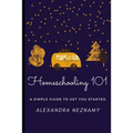 Homeschooling 101: A Simple Guide to understanding and getting started as a homeschooler - Paperback