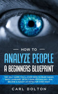 How To Analyze People A Beginners Blueprint: : The Only Guide You'll Ever Need to Read Human Body Language, Detect Dark Psychology, and Become a Human - Paperback