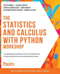 The Statistics and Calculus with Python Workshop: A comprehensive introduction to mathematics in Python for artificial intelligence applications - Paperback