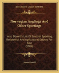 Norwegian Anglings And Other Sportings: Also Dowell's List Of Scottish Sporting, Residential And Agricultural Estates For Sale (1906) - Paperback