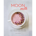 Moon Milk: 55 Plant-Based Recipes for a Good Night's Sleep - A Cookbook - Paperback