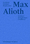 Max Alioth: Architect, Draughtsman, Trailblazer - Hardcover