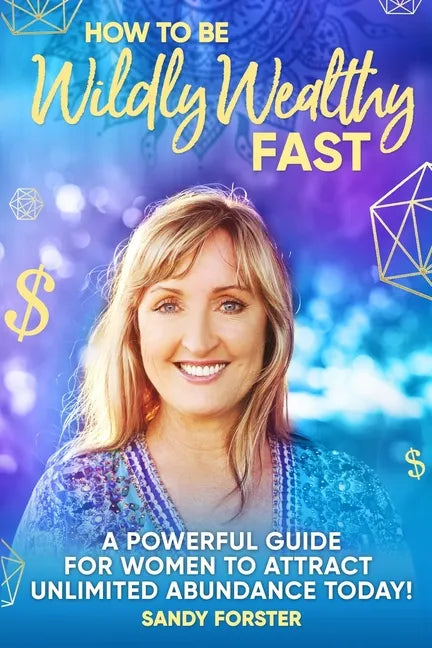 How To Be Wildly Wealthy FAST: A Powerful Guide For Women To Attract Unlimited Abundance Today! - Paperback