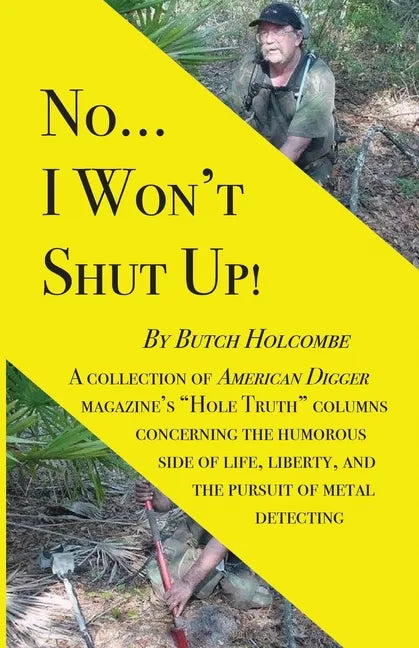 No...I Won't Shut Up!: A collection of American Digger magazine's "Hole Truth" columns concerning the humorous side of life, liberty, and the - Paperback