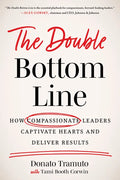 The Double Bottom Line: How Compassionate Leaders Captivate Hearts and Deliver Results - Hardcover