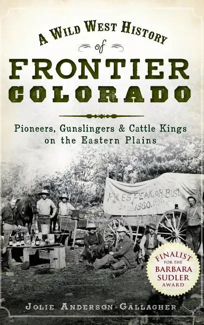 A Wild West History of Frontier Colorado: Pioneers, Gunslingers & Cattle Kings on the Eastern Plains - Hardcover