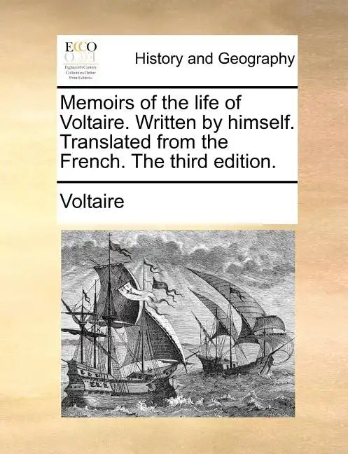 Memoirs of the Life of Voltaire. Written by Himself. Translated from the French. the Third Edition. - Paperback