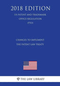 Changes to Implement the Patent Law Treaty (US Patent and Trademark Office Regulation) (PTO) (2018 Edition) - Paperback