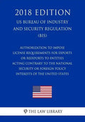 Authorization To Impose License Requirements for Exports or Reexports to Entities Acting Contrary to the National Security or Foreign Policy Interests - Paperback