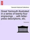 Great Yarmouth Illustrated in a Series of Twenty-Four Engravings ... with Letter-Press Descriptions, Etc. - Paperback