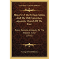 History Of The Syrian Nation And The Old Evangelical Apostolic Church Of The East: From Remote Antiquity To The Present Time (1910) - Paperback