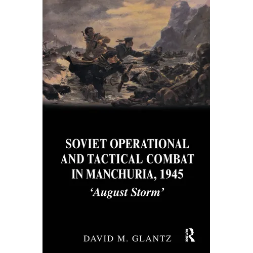 Soviet Operational and Tactical Combat in Manchuria, 1945: 'August Storm' - Paperback