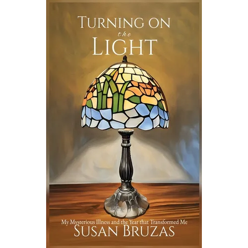 Turning on the Light: My Mysterious Illness and the Year that Transformed Me - Hardcover