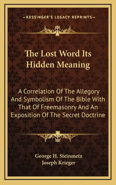 The Lost Word Its Hidden Meaning: A Correlation of the Allegory and Symbolism of the Bible with That of Freemasonry and an Exposition of the Secret Do - Hardcover