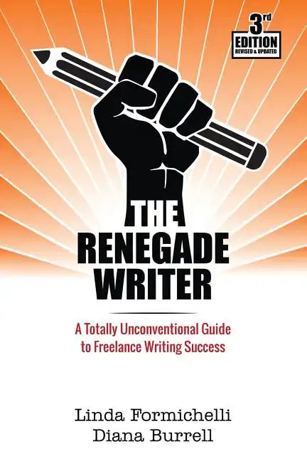 The Renegade Writer: A Totally Unconventional Guide to Freelance Writing Success - Paperback