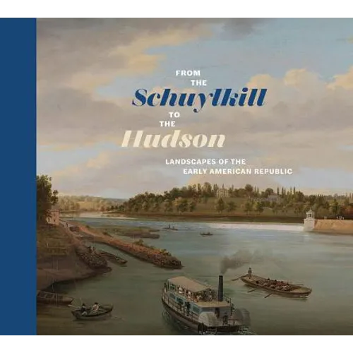 From the Schuylkill to the Hudson: Landscapes of the Early American Republic - Hardcover
