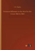 Vermont Riflemen in the War for the Union 1861 to 1865 - Paperback