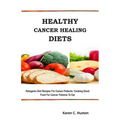 Healthy Cancer Healing Diets: Ketogenic Diet Recipes For Cancer Patients: Cooking Good Food For Cancer Patients To Eat - Paperback