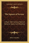 The Square of Sevens: A Rare 18th Century Work of Genuine Gypsy Card Reading - Paperback