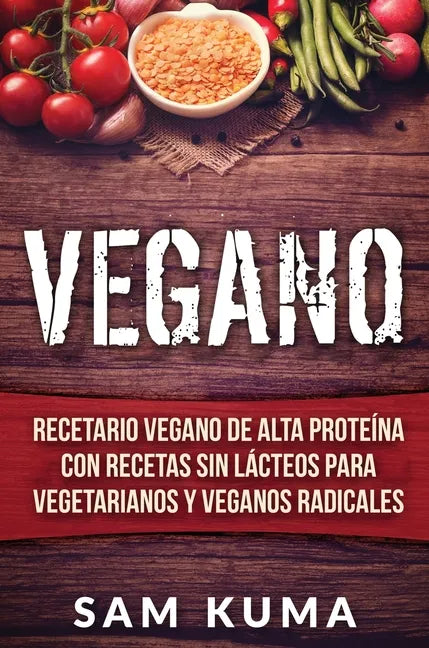 Vegano: Recetario Vegano de Alta Proteína Con Recetas Sin Lácteos Para Vegetarianos y Veganos Radicales - Hardcover
