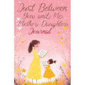 Just Between You and Me: A Creative Writing Journal for a Mom and Daughter to Pass Back and Forth, Featuring Prompts for Conversations and Refl - Paperback