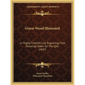 Green-Wood Illustrated: In Highly Finished Line Engraving, From Drawings Taken On The Spot (1847) - Paperback