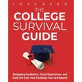 The College Survival Guide: Navigating Academics, Social Experiences, and Daily Life from Your Freshman Year and Beyond - Paperback