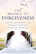 The Bridge to Forgiveness: Stories and Prayers for Finding God and Restoring Wholeness - Paperback
