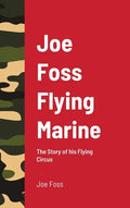 Joe Foss Flying Marine: The Story of his Flying Circus - Hardcover
