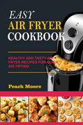 Easy Air Fryer Cookbook: Healthy and Tasty Air Fryer Recipes for Quick Air Frying - Paperback