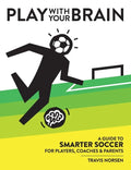Play With Your Brain: A Guide to Smarter Soccer for Players, Coaches, and Parents - Hardcover
