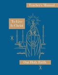 To Live is Christ: Teacher's Manual: Our Holy Faith Series - Paperback