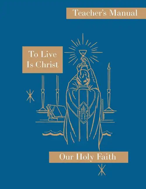 To Live is Christ: Teacher's Manual: Our Holy Faith Series - Paperback
