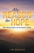 My Reason for Hope: Why I Became Catholic and the Answers I Needed - Paperback