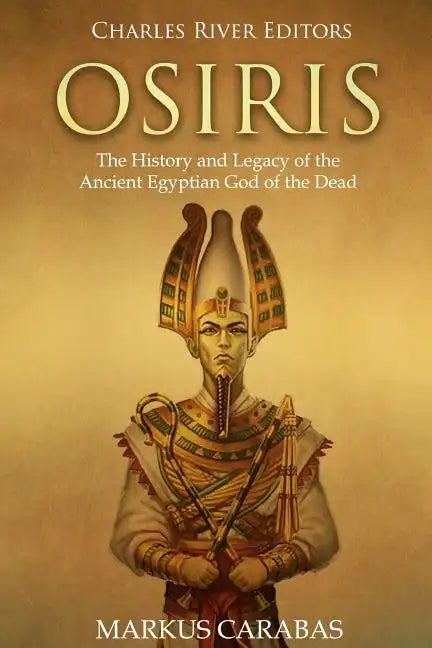 Osiris: The History and Legacy of the Ancient Egyptian God of the Dead - Paperback