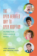 The Open-Hearted Way to Open Adoption: Helping Your Child Grow Up Whole - Paperback