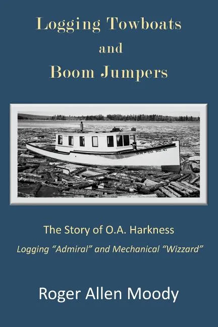 Logging Towboats and Boom Jumpers: The Story of O.A. Harkness - Paperback