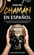 Guía del Chamán en Español: Todo lo que Querías Saber pero Temías Preguntar sobre las Prácticas y Estilo de Vida del Chamán o Shaman - Paperback