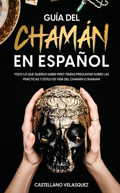 Guía del Chamán en Español: Todo lo que Querías Saber pero Temías Preguntar sobre las Prácticas y Estilo de Vida del Chamán o Shaman - Paperback