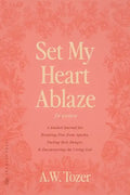 Set My Heart Ablaze (for Women): A Guided Journal for Breaking Free from Apathy, Fueling Holy Hunger, and Encountering the Living God: With Selected R - Paperback