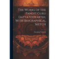 The Works of the Pandit Guru Datta Vidyarthi, With Biographical Sketch - Paperback