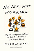 Never Not Working: Why the Always-On Culture Is Bad for Business--And How to Fix It - Hardcover