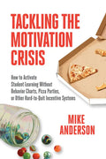 Tackling the Motivation Crisis: How to Activate Student Learning Without Behavior Charts, Pizza Parties, or Other Hard-To-Quit Incentive Systems - Paperback